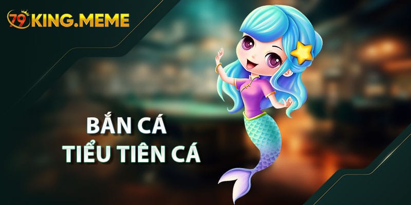 Chiến Lược Chơi Bắn Cá Tiểu Tiên Cá Tại 79king