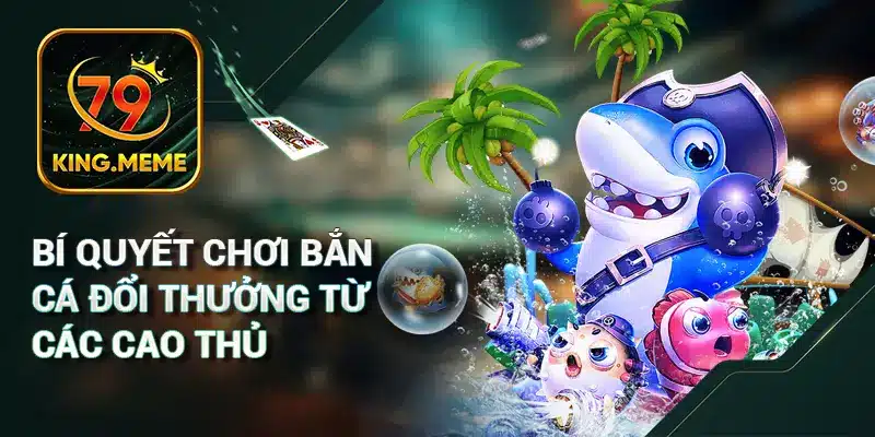 Bắn Cá Đổi Thưởng Khám Phá Trò Chơi Giải Trí Số 1