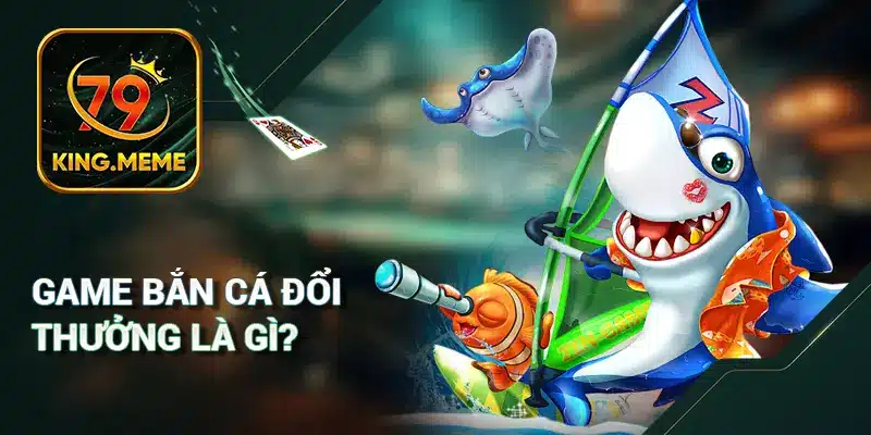 Bắn Cá Đổi Thưởng Khám Phá Trò Chơi Giải Trí Số 1