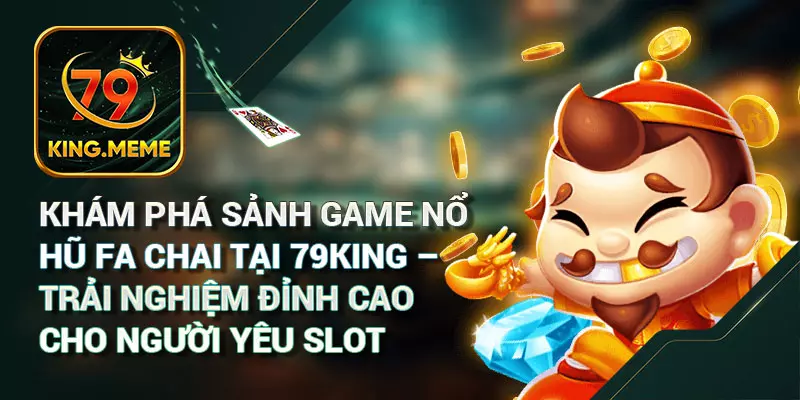 Top Trò Chơi Slot Đặc Sắc Tại Sảnh Nổ Hũ FA Chai