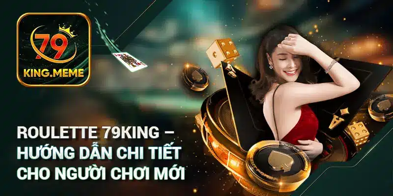 Roulette 79KING Là Gì? Hướng Dẫn Kỹ Năng Luôn Thắng