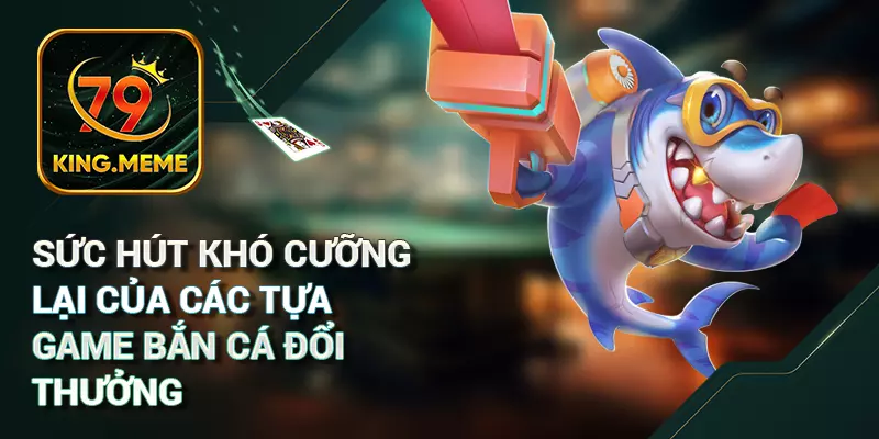 Bắn Cá Đổi Thưởng Khám Phá Trò Chơi Giải Trí Số 1