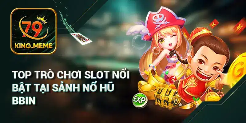 Nổ Hũ BBIN: Khám Phá Sảnh Game Đặc Sắc Tại 79King